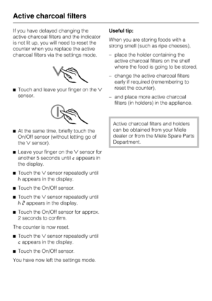 Page 46If you have delayed changing the
active charcoal filters and the indicator
is not lit up, you will need to reset the
counter when you replace the active
charcoal filters via the settings mode.
^Touch and leave your finger on the
sensor.
^At the same time, briefly touch the
On/Off sensor (without letting go of
thesensor).
^Leave your finger on thesensor for
another 5 seconds untilcappears in
the display.
^Touch thesensor repeatedly until
^appears in the display.
^
Touch the On/Off sensor.
^
Touch...