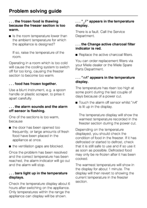 Page 48. . . the frozen food is thawing
because the freezer section is too
warm.
^Is the room temperature lower than
the ambient temperature for which
the appliance is designed?
If so, raise the temperature of the
room.
Operating in a room which is too cold
will cause the cooling system to switch
off for too long, causing the freezer
section to become too warm.
. . . food has frozen together.
Use a blunt instrument, e.g. a spoon
handle or plastic scraper, to prise it
apart carefully.
. . . the alarm sounds and...