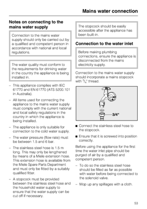 Page 53Notes on connecting to the
mains water supply
Connection to the mains water
supply should only be carried out by
a qualified and competent person in
accordance with national and local
regulations.
The water quality must conform to
the requirements for drinking water
in the country the appliance is being
installed in.
– This appliance complies with IEC
61770 and EN 61770 (ATS 5200.101
in Australia).
– All items used for connecting the
appliance to the mains water supply
must comply with the current...