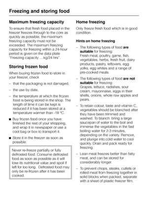 Page 26Maximum freezing capacity
To ensure that fresh food placed in the
freezer freezes through to the core as
quickly as possible, the maximum
freezing capacity must not be
exceeded. The maximum freezing
capacity for freezing within a 24-hour
period is given on the data plate
“Freezing capacity ....kg/24 hrs”.
Storing frozen food
When buying frozen food to store in
your freezer, check
– that the packaging is not damaged,
– the use by date,
– the temperature at which the frozen
food is being stored in the...