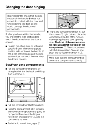 Page 48It is important to check that the side
section of the handleddoes not
come into contact with the door seal
when opening the door, as this
would damage the door seal
permanently.
If, after you have refitted the handle,
you find that the side section does
touch the door seal when the door is
opened:
^Realign mounting platecwith grub
screwsauntil the mounting plate
and the side section of the handled
are at the correct angle and the side
section does not touch the seal when
the door is opened.
StayFresh...