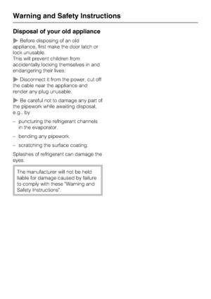 Page 12Disposal of your old appliance
~Before disposing of an old
appliance, first make the door latch or
lock unusable.
This will prevent children from
accidentally locking themselves in and
endangering their lives.
~Disconnect it from the power, cut off
the cable near the appliance and
render any plug unusable.
~Be careful not to damage any part of
the pipework while awaiting disposal,
e.g., by
– puncturing the refrigerant channels
in the evaporator.
– bending any pipework.
– scratching the surface coating....