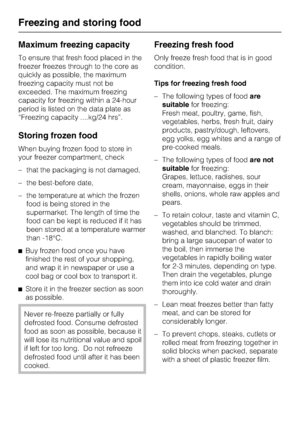 Page 28Maximum freezing capacity
To ensure that fresh food placed in the
freezer freezes through to the core as
quickly as possible, the maximum
freezing capacity must not be
exceeded. The maximum freezing
capacity for freezing within a 24-hour
period is listed on the data plate as
“Freezing capacity ....kg/24 hrs”.
Storing frozen food
When buying frozen food to store in
your freezer compartment, check
– that the packaging is not damaged,
– the best-before date,
– the temperature at which the frozen
food is...