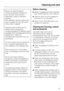 Page 35Never use cleaning agents
containing abrasive substances
such as sand, soda (sodium
carbonate), acids or chemical
solvents.
Non-abrasive cleaning agents are
also unsuitable as they can cause
matte areas to appear.
Stainless steel surfaces can be
treated using a proprietary
conditioning agent for stainless steel
(available from the Miele Spare Parts
Department). Follow the
manufacturer’s instructions (on the
packaging).
Do not let water enter the electronic
unit, the glass-edge lighting, the
door display...