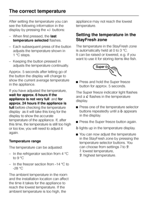 Page 18After setting the temperature you can
see the following information in the
display by pressing the +/- buttons:
–When first pressed, thelast
temperature selectedflashes.
–Each subsequent press of the button
adjusts the temperature shown in
1 °C steps.
–Keeping the button pressed in
adjusts the temperature continually.
Approx. 5 seconds after letting go of
the button the display will change to
show the current average temperature
in the appliance.
If you have adjusted the temperature,
wait for approx. 6...