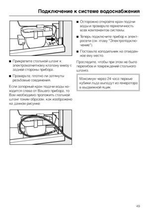 Page 49^Прикрепите стальной шланг к
электромагнитному клапану внизу с
задней стороны прибора.
^Проверьте, плотно ли затянуты
резьбовые соединения.
Если запорный кран подачи воды на-
ходится слева от Вашего прибора, то
Вам необходимо проложить стальной
шланг таким образом, как изображено
на данном рисунке:^Осторожно откройте кран подачи
воды и проверьте герметичность
всех компонентов системы.
^Теперь подключите прибор к элект
-
росети (см. главу "Электроподклю
-
чение").
^Поставьте холодильник на...