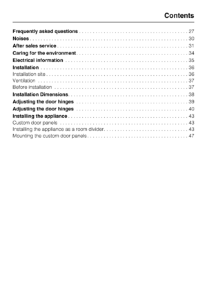 Page 3Frequently asked questions........................................27
Noises..........................................................30
After sales service................................................31
Caring for the environment.........................................34
Electrical information.............................................35
Installation......................................................36
Installation site....................................................36...