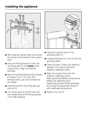 Page 48^With a pencil, lightly mark a line down
the center of the inside of the custom
door.
^Hang the fixing bracketdwith the
mounting aids on theinsideof the
custom door. Align the bracket
centrally.
^
Secure the fixing bracket with at least
6 screwse(4 x 14 mm). (For
framed doors, use only 4 screws at
the edge).
^
Carefully pull the mounting aids up
and outf.
^
Turn them around, and fit them into
the middle slots of the fixing bracket
gfor safe keeping.^Hang the custom door on the
adjusting boltsh.
^Loosely...