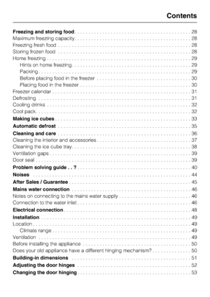 Page 3Freezing and storing food. . . . . . . . . . . . . . . . . . . . . . . . . . . . . . . . . . . . . . . . . . 28
Maximum freezing capacity..........................................28
Freezing fresh food................................................28
Storing frozen food................................................28
Home freezing....................................................29
Hints on home freezing...........................................29...