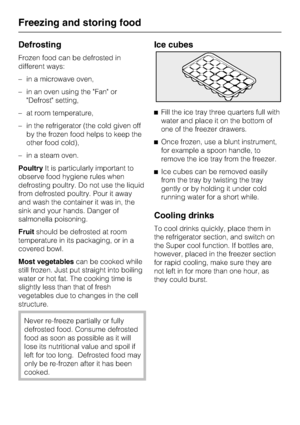 Page 34Defrosting
Frozen food can be defrosted in
different ways:
–in a microwave oven,
–in an oven using the Fan or
Defrost setting,
–at room temperature,
–in the refrigerator (the cold given off
by the frozen food helps to keep the
other food cold),
–in a steam oven.
PoultryIt is particularly important to
observe food hygiene rules when
defrosting poultry. Do not use the liquid
from defrosted poultry. Pour it away
and wash the container it was in, the
sink and your hands. Danger of
salmonella poisoning....