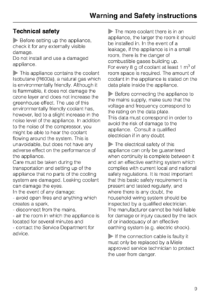 Page 9Technical safety
~Before setting up the appliance,
check it for any externally visible
damage.
Do not install and use a damaged
appliance.
~This appliance contains the coolant
Isobutane (R600a), a natural gas which
is environmentally friendly. Although it
is flammable, it does not damage the
ozone layer and does not increase the
greenhouse effect. The use of this
environmentally friendly coolant has,
however, led to a slight increase in the
noise level of the appliance. In addition
to the noise of the...