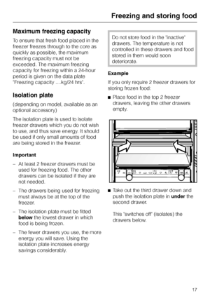 Page 57Maximum freezing capacity
To ensure that fresh food placed in the
freezer freezes through to the core as
quickly as possible, the maximum
freezing capacity must not be
exceeded. The maximum freezing
capacity for freezing within a 24-hour
period is given on the data plate
Freezing capacity ....kg/24 hrs.
Isolation plate
(depending on model, available as an
optional accessory)
The isolation plate is used to isolate
freezer drawers which you do not wish
to use, and thus save energy. It should
be used if...