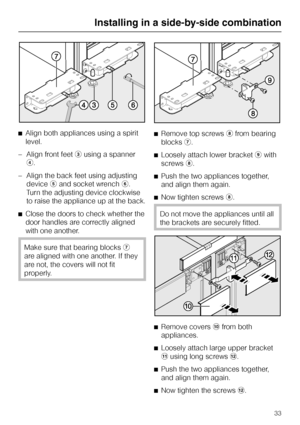 Page 73^Align both appliances using a spirit
level.
–Align front feetcusing a spanner
d.
– Align the back feet using adjusting
deviceeand socket wrenchf.
Turn the adjusting device clockwise
to raise the appliance up at the back.
^Close the doors to check whether the
door handles are correctly aligned
with one another.
Make sure that bearing blocksg
are aligned with one another. If they
are not, the covers will not fit
properly.^Remove top screwshfrom bearing
blocksg.
^Loosely attach lower bracketiwith
screwsh....