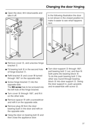 Page 77^Open the door, tilt it downwards and
take it off.
^Remove coverf, and unscrew hinge
bracketg.
^Fit bearing bolthin the second hole
of hinge bracketg.
^Refit bracketiand coverjturned
through 180° on the opposite side.
^
Screw hinge bracketginto the
opposite side.
TheM4 screwhas to be screwed into
the left hole of the hinge bracket.
^
Turn coverfthrough 180°, and fit it
on the other side.
^
Remove spacerkwith a screwdriver
and refit it on the opposite side.
^
Remove pluglfrom the door
bearing bush in the...