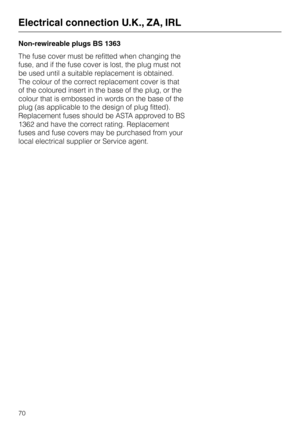 Page 70Non-rewireable plugs BS 1363
The fuse cover must be refitted when changing the
fuse, and if the fuse cover is lost, the plug must not
be used until a suitable replacement is obtained.
The colour of the correct replacement cover is that
of the coloured insert in the base of the plug, or the
colour that is embossed in words on the base of the
plug (as applicable to the design of plug fitted).
Replacement fuses should be ASTA approved to BS
1362 and have the correct rating. Replacement
fuses and fuse covers...