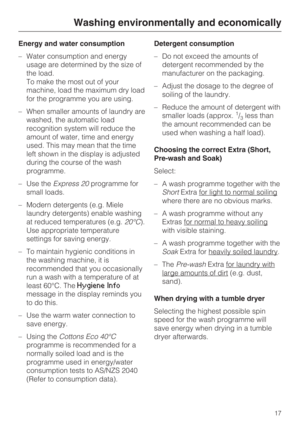 Page 17Energy and water consumption
–Water consumption and energy
usage are determined by the size of
the load.
To make the most out of your
machine, load the maximum dry load
for the programme you are using.
–When smaller amounts of laundry are
washed, the automatic load
recognition system will reduce the
amount of water, time and energy
used. This may mean that the time
left shown in the display is adjusted
during the course of the wash
programme.
– Use theExpress 20programme for
small loads.
– Modern...