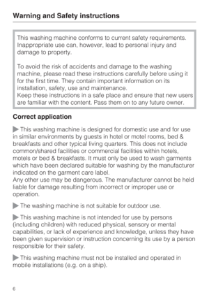 Page 6This washing machine conforms to current safety requirements.
Inappropriate use can, however, lead to personal injury and
damage to property.
To avoid the risk of accidents and damage to the washing
machine, please read these instructions carefully before using it
for the first time. They contain important information on its
installation, safety, use and maintenance.
Keep these instructions in a safe place and ensure that new users
are familiar with the content. Pass them on to any future owner.
Correct...
