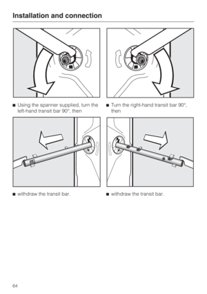 Page 64Using the spanner supplied, turn the
left-hand transit bar 90°, then

withdraw the transit bar.Turn the right-hand transit bar 90°,
then

withdraw the transit bar.
Installation and connection
64 