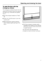 Page 11To open the door with the
emergency release
The emergency release should only be
used when the door cannot be opened
normally, e.g. in the event of a power
failure.
^Turn the program selector to Stop
f.
^Press the On/Off button to turn the
machine off.
^Take precaution against pressure
wave release (rapid opening of the
door).^Pull the emergency release cable
(located at the bottom of the machine
behind the service panel) downwards
to open the door.
The door latch will reset after the
emergency cable has...