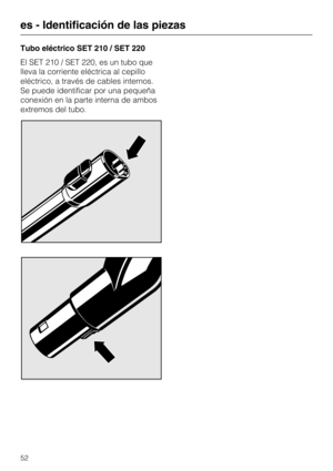 Page 52Tubo eléctrico SET 210 / SET 220
El SET 210 / SET 220, es un tubo que
lleva la corriente eléctrica al cepillo
eléctrico, a través de cables internos.
Se puede identificar por una pequeña
conexión en la parte interna de ambos
extremos del tubo.
es - Identificación de las piezas
52 