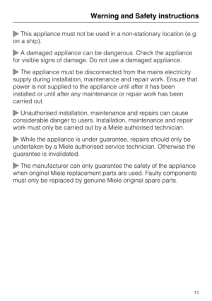 Page 11This appliance must not be used in a non-stationary location (e.g.
on a ship).
A damaged appliance can be dangerous. Check the appliance
for visible signs of damage. Do not use a damaged appliance.
The appliance must be disconnected from the mains electricity
supply during installation, maintenance and repair work. Ensure that
power is not supplied to the appliance until after it has been
installed or until after any maintenance or repair work has been
carried out.
Unauthorised installation,...