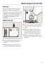 Page 19Rinse aid
Rinse aid is recommended to prevent
spotting on dishes and glassware.
,Filling the rinse aid reservoir with
detergent will damage the reservoir.
Only pour rinse aid formulated for
residential dishwashersinto the
reservoir.
Adding rinse aid
^
Add rinse aid before the first use and
whenever the Rise aid indicator
lights.
^
Press the button in the direction of
the arrow until the flap springs open.^Pour liquid rinse aid into the reservoir
until it is visible on the surface of the
screen.
^Press on...