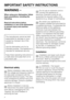 Page 4WARNING –
When using your dishwasher, follow
basic precautions, including the
following:
Read all instructions before
installation or use of the dishwasher
to prevent injury and machine
damage.
The manufacturer cannot be held
responsible for damage or injury
caused by improper use of this
appliance.
Use the dishwasher only for its
intended purpose. This appliance is
intended for residential use only.
Keep these operating instructions in
a safe place and pass them on to
any future user.
Electrical safety...