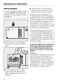 Page 30Operating the dishwasher
Adding detergent
Only use powderdetergents or tab
-
letsformulated for residential dish
-
washers. Do not use gels or liquid
detergents.
^Press the latch on the detergent
dispenser. The cover will spring
open.
^
Fill the dispenser with 1 ½ table-
spoons of powder detergent, or
place a detergent tablet into com-
partment II.^Close the cover. The cover will al
-
ways be open at the end of a wash
program (except “Rinse & Hold” ).
Generally, filling the dispenser with
1 ½ tablespoons...