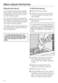 Page 16Filling the salt reservoir
If your water hardness level is greater
than 8 gr/gal, the salt reservoir should
be filled before the first use and when
the Salt indicator lights.
Only use water softener salt specially
formulated for dishwashers. Other salts
may contain insoluble additives which
can impair the water softener.
The proper salt can be purchased from
your Miele dealer or Miele’s Technical
Service Department.
,Inadvertently filling the salt
reservoir with dishwashing deter-
gent will damage the...