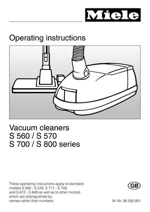 Page 1Operating instructions
Vacuum cleaners
S 560 / S 570
S 700 / S 800 series
These operating instructions apply to standard
models S 560 - S 578, S 711 - S 749
and S 812 - S 849 as well as to other models
which are distinguished by
names rather than numbers.G
M.-Nr. 06 050 931 