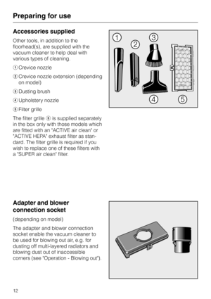 Page 12Accessories supplied
Other tools, in addition to the
floorhead(s), are supplied with the
vacuum cleaner to help deal with
various types of cleaning.
aCrevice nozzle
bCrevice nozzle extension (depending
on model)
cDusting brush
dUpholstery nozzle
eFilter grille
The filter grilleeis supplied separately
in the box only with those models which
are fitted with an ACTIVE air clean or
ACTIVE HEPA exhaust filter as stan-
dard. The filter grille is required if you
wish to replace one of these filters with
a SUPER...