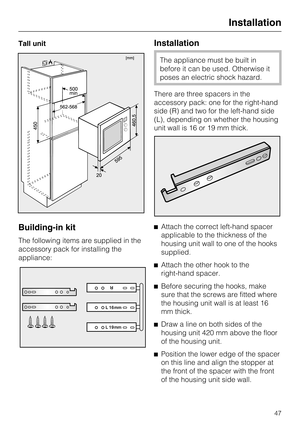 Page 47Tall unit
Building-in kit
The following items are supplied in the
accessory pack for installing the
appliance:
Installation
The appliance must be built in
before it can be used. Otherwise it
poses an electric shock hazard.
There are three spacers in the
accessory pack: one for the right-hand
side (R) and two for the left-hand side
(L), depending on whether the housing
unit wall is 16 or 19 mm thick.
^Attach the correct left-hand spacer
applicable to the thickness of the
housing unit wall to one of the...