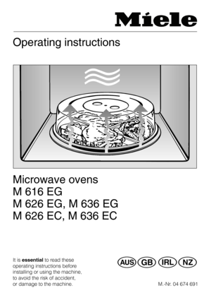 Page 1Operating instructions
Microwave ovens
M 616 EG
M 626 EG, M 636 EG
M 626 EC, M 636 EC
It is essential to read these
operating instructions before
@Q\ä
installing or using the machine,
to avoid the risk of accident,
or damage to the machine. M.-Nr. 04 674 691 