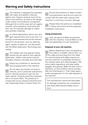 Page 36The machine is designed for operation
with water and additive cleaning
agents only. Organic solvents must not be
used in the machine, as there is the danger
under certain circumstances of explosion.
Although this is not the case with all organic
solvents, other problems could arise with
their use, for example damage to rubber
and synthetic materials.
In critical applications where very strin
-
gent requirements have to be met, it is
strongly recommended that all the relevant
factors for the process, such...