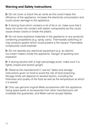 Page 12Do not cover or block the air vents as this could impair the
efficiency of the appliance, increase the electricity consumption and
could cause damage to the appliance.
If storing food which contains a lot of fat or oil, make sure that it
does not come into contact with plastic components as this could
cause stress cracks or break the plastic.
Do not store explosive materials in the appliance or any products
containing propellants (e.g. spray cans). Thermostats switching on
may produce sparks which...