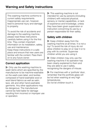 Page 6This washing machine conforms to
current safety requirements.
Inappropriate use can, however,
lead to personal injury and damage
to property.
To avoid the risk of accidents and
damage to the washing machine,
please read these instructions
carefully before using it for the first
time. They contain important
information on its installation, safety,
use and maintenance.
Keep these instructions in a safe
place and ensure that new users are
familiar with the content. Pass them
on to any future owner.
Correct...