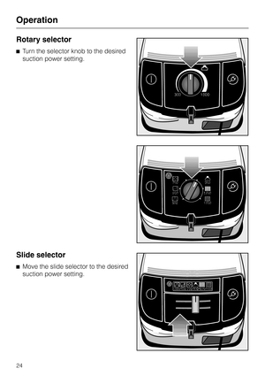 Page 24
Rotary selector
^Turn the selector knob to the desired
suction power setting.
Slide selector
^Move the slide selector to the desired
suction power setting.
Operation
24 