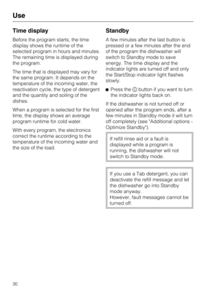 Page 30Time display
Before the program starts, the time
display shows the runtime of the
selected program in hours and minutes.
The remaining time is displayed during
the program.
The time that is displayed may vary for
the same program. It depends on the
temperature of the incoming water, the
reactivation cycle, the type of detergent
and the quantity and soiling of the
dishes.
When a program is selected for the first
time, the display shows an average
program runtime for cold water.
With every program, the...
