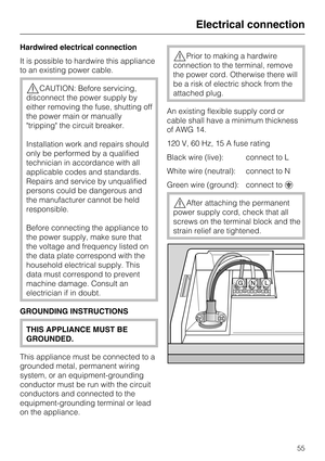 Page 55Hardwired electrical connection
It is possible to hardwire this appliance
to an existing power cable.
CAUTION: Before servicing,
disconnect the power supply by
either removing the fuse, shutting off
the power main or manually
tripping the circuit breaker.
Installation work and repairs should
only be performed by a qualified
technician in accordance with all
applicable codes and standards.
Repairs and service by unqualified
persons could be dangerous and
the manufacturer cannot be held
responsible....