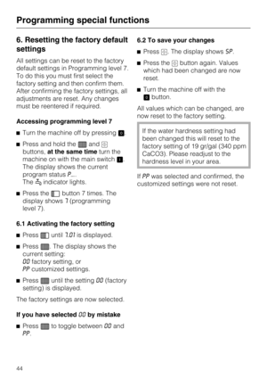Page 446. Resetting the factory default
settings
All settings can be reset to the factory
default settings in Programming level 7.
To do this you must first select the
factory setting and then confirm them.
After confirming the factory settings, all
adjustments are reset. Any changes
must be reentered if required.
Accessing programming level 7
Turn the machine off by pressing.
Press and hold theand
buttons,at the same timeturn the
machine on with the main switch.
The display shows the current
program...