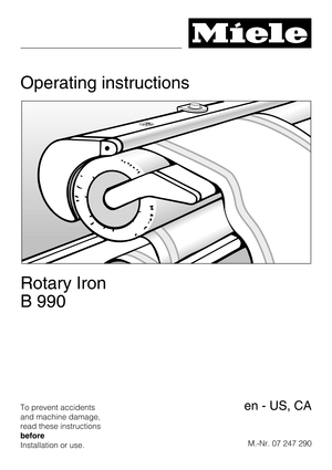 Page 1Operating instructions
Rotary Iron
B 990
To prevent accidents
and machine damage,
read these instructions
before
Installation or use.M.-Nr. 07 247 290en - US, CA 