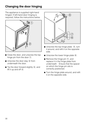 Page 30The appliance is supplied right-hand
hinged. If left-hand door hinging is
required, follow the instructions below.
^Close the door, and unscrew the top
hinge pin from the doora.
^Unscrew the door staybfrom
underneath the door.
^Tip the door forward slightlyc, and
lift it up and offd.^Unscrew the top hinge platee, turn
it around, and refit it on the opposite
side.
^Unscrew the lower hinge platef.
^Remove the hinge ping, and
replace it in the hinge plate from
underneath. Ensure that the spacer
on which the...