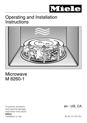 Page 1Operating and Installation
Instructions
Microwave
M 8260-1
To prevent accidents
and machine damage
read these instructions
before
installation or use.M.-Nr. 07 372 781en - US, CA 