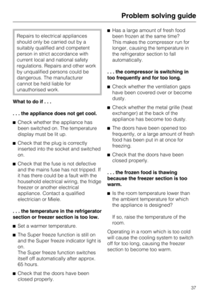 Page 37Repairs to electrical appliances
should only be carried out by a
suitably qualified and competent
person in strict accordance with
current local and national safety
regulations. Repairs and other work
by unqualified persons could be
dangerous. The manufacturer
cannot be held liable for
unauthorised work.
What to do if...
. . . the appliance does not get cool.
Check whether the appliance has
been switched on. The temperature
display must be lit up.
Check that the plug is correctly
inserted into the...