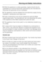 Page 11While the appliance is under guarantee, repairs should only be
undertaken by a service technician authorised by the manufacturer.
Otherwise the guarantee will be invalidated.
The appliance must be isolated from the electricity supply during
installation, maintenance and repair work.
Faulty components must only be replaced by genuine Miele
original spare parts. The manufacturer can only guarantee the safety
of the appliance when Miele replacement parts are used.
This appliance must not be used in a...