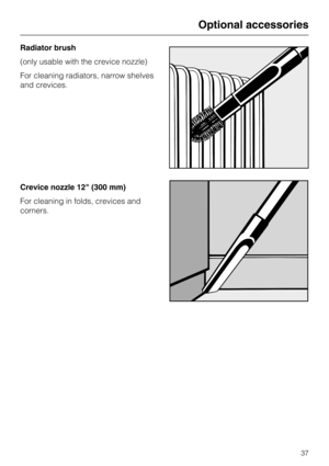 Page 37Radiator brush
(only usable with the crevice nozzle)
For cleaning radiators, narrow shelves
and crevices.
Crevice nozzle 12 (300 mm)
For cleaning in folds, crevices and
corners.
Optional accessories
37 