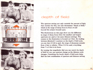 Page 14
depth of f$efid
The aperture setting not only controls the amount of light
that reaches the film, but also determines depth of field,
which is the range of sharp focus in front of and
beyond the subject focused upon.
The illustrations on this page show you the difference
in range of sharp focus when the smallest and largest
apertures are used at the same distance settings. The
camera in the illustration is focused on 8 feet. By reading
between identical f: numbers on the depth of field scale,
you see...