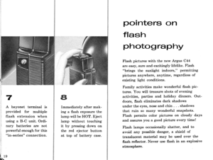 Page 217
A bayonet terminal is
provided for multiple
flash extension when
using a B-C unit. Ordi-
nary batteries are not
powerful enough for thisin-series connection.
Immediately after mak-
ing a flash exposure the
lamp will be HOT. Eject
lamp without touching
it by pressing down on
the red ejector button
at top of battery case.
pointers on
flash
phcltography
Flash pictures with the new Argus C44
are easy, sure and excitingly lifelike. Flashbrings the sunlight indoors, permitting
pictures anywhere, anytime,...