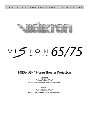 Page 11080p DLP™ Home Theater Projectors
Vision 65
Vision 65/CineWide™
Vision 65/CineWide™ with AutoScope™
Vision 75
Vision 75/CineWide™
Vision 75/CineWide™ with AutoScope™
65/75
VERSION 1.1
INSTALLATION/OPERATION MANUAL 