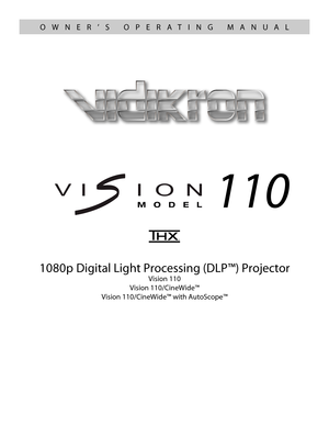 Page 11080p Digital Light Processing (DLP™) Projector
Vision 110
Vision 110/CineWide™
Vision 110/CineWide™ with AutoScope™
110
VERSION 1.1
OWNER’S OPERATING MANUAL 